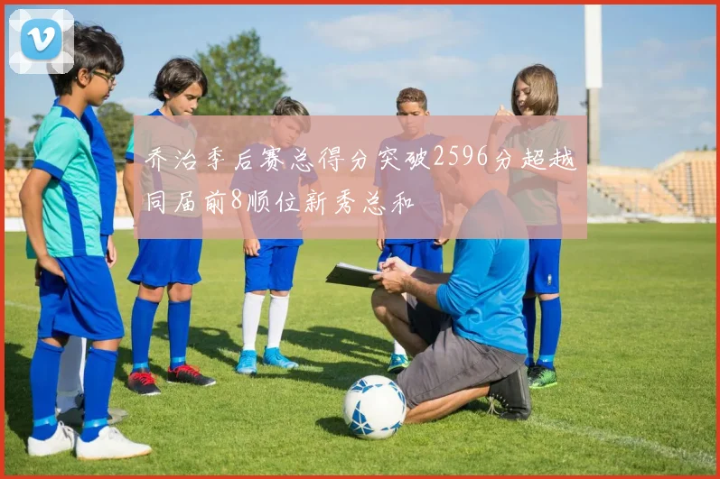 乔治季后赛总得分突破2596分超越同届前8顺位新秀总和
